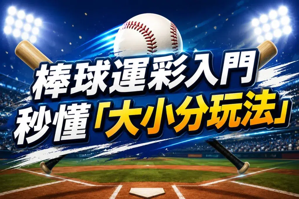 棒球大小分玩法教學與運彩盤口判讀技巧